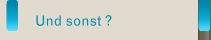 Und sonst ?