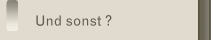Und sonst ?